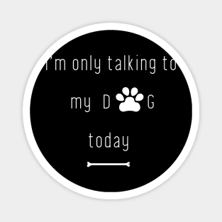 Minimalist I'm only talking to my dog today Magnet